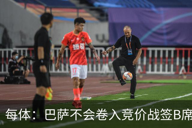 每体：巴萨不会卷入竞价战签B席，球员需有坚定加盟意愿才行